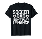 Funny Soccer Dad I Dont Play I Finance T-Shirt - Custom Art Print Men Women