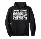 I Never Dreamed Id Be Sexy Soccer Mom But Hoodie - Streetwear Style Unisex