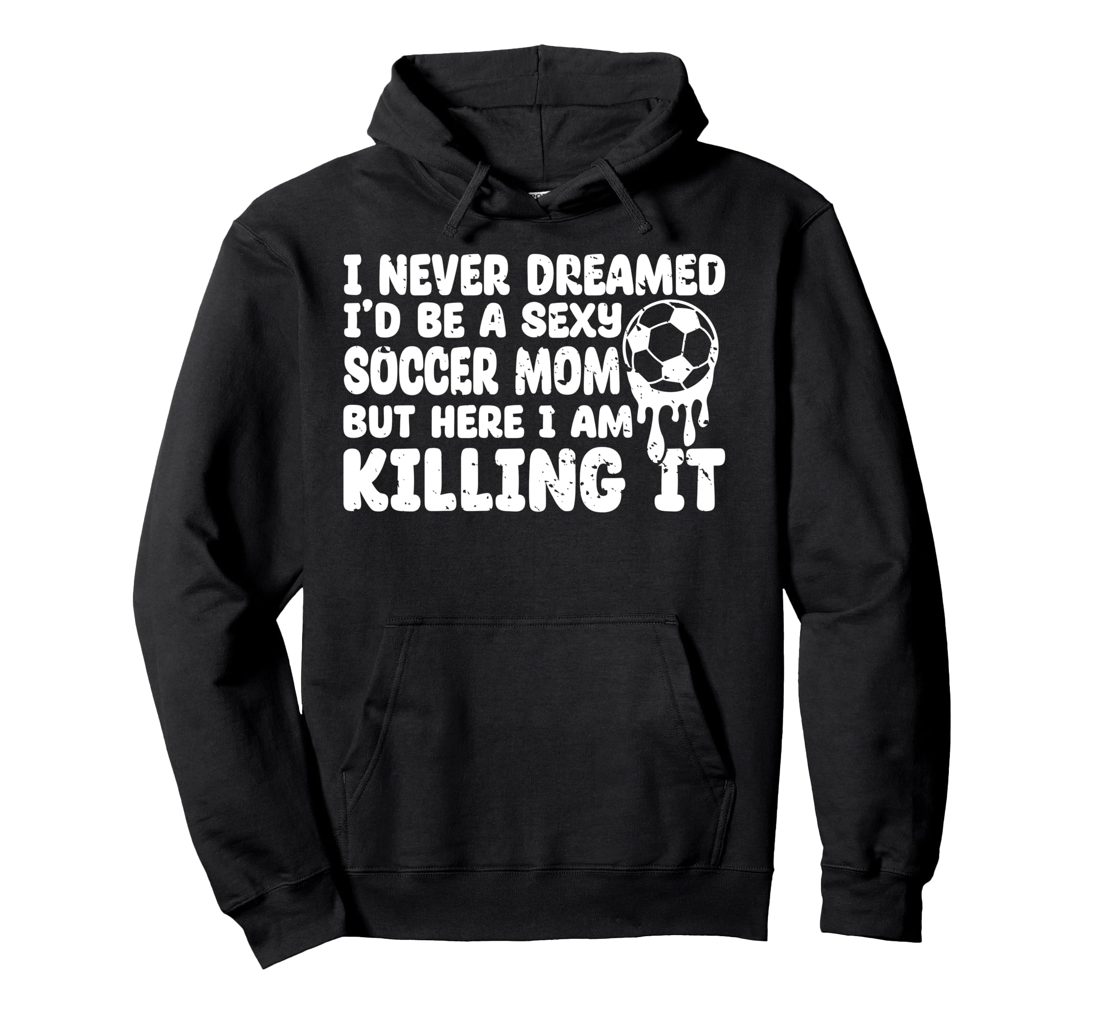 I Never Dreamed Id Be Sexy Soccer Mom But Hoodie - Streetwear Style Unisex