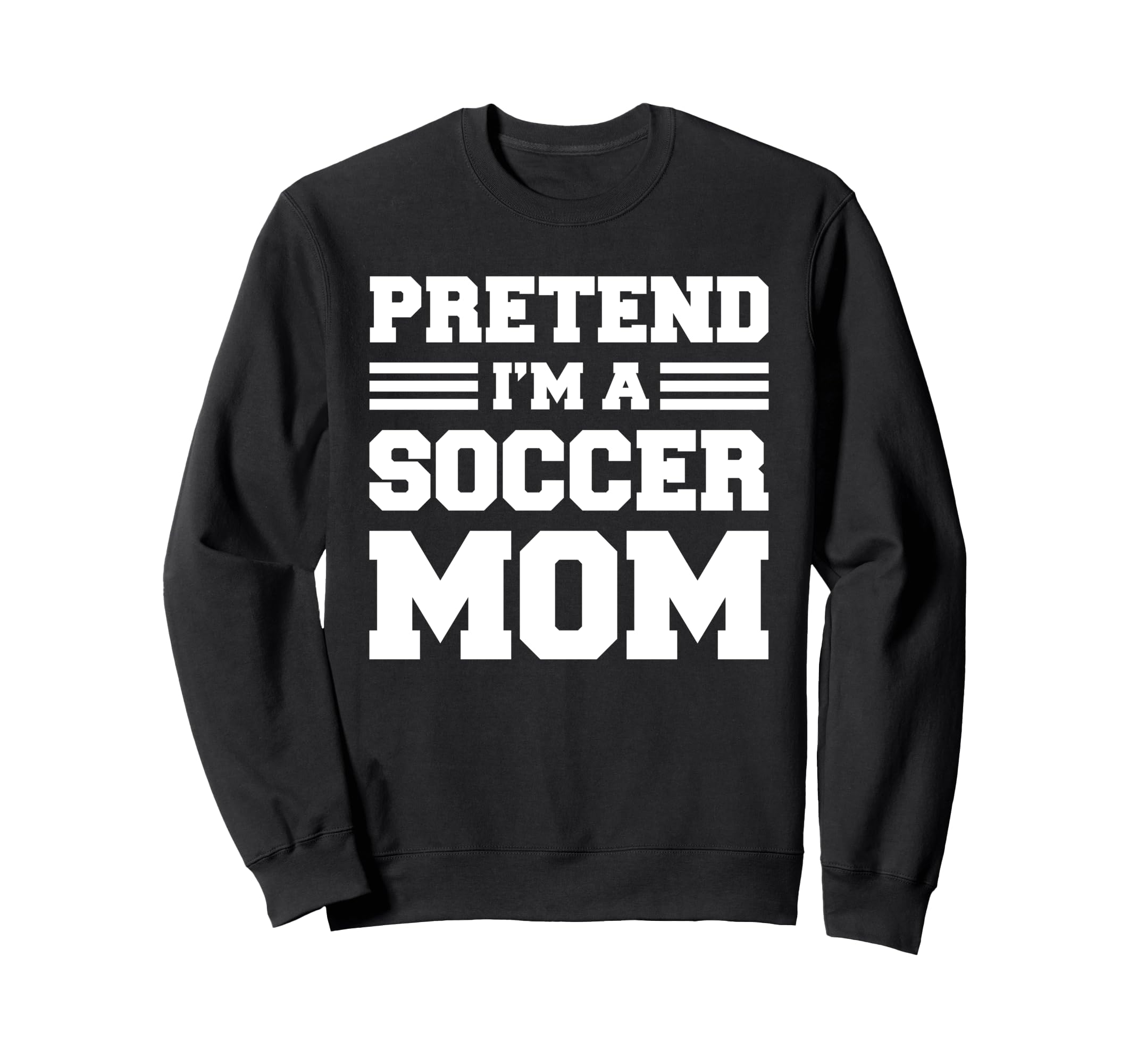 Pretend Im Soccer Mom Funny Soccer Sweatshirt - Unique Graphic for Adults