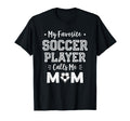 My Favorite Soccer Player Calls Me Mom T-Shirt - Trendy Graphic Unisex