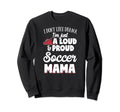 Soccer Mom Gift Loud And Sweatshirt - Casual Everyday Wear for Adults