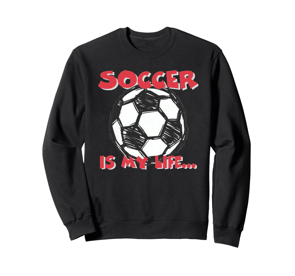 Soccer Is My Life Sweatshirt - Casual Everyday Wear Men Women