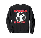 Soccer Is My Life Sweatshirt - Casual Everyday Wear Men Women