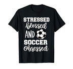 Stressed Blessed And Soccer Obsessed T-Shirt - Unique Graphic Men Women