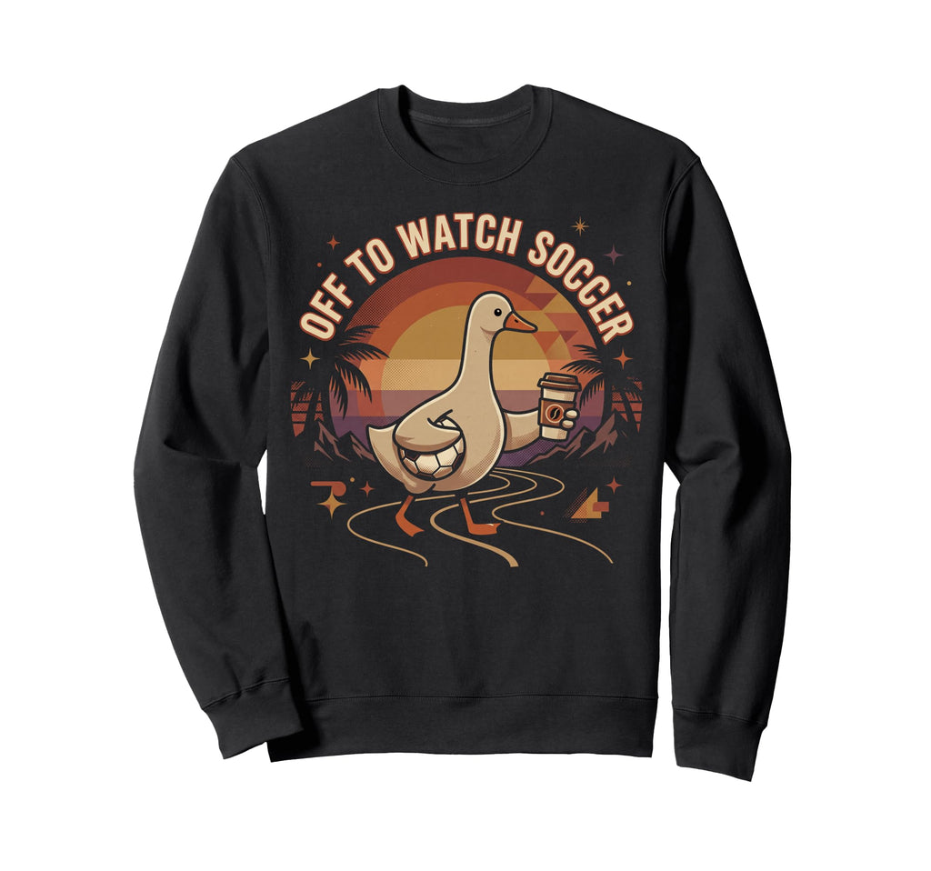 Off To Watch Soccer Goose Sweatshirt - Casual Everyday Wear Men Women