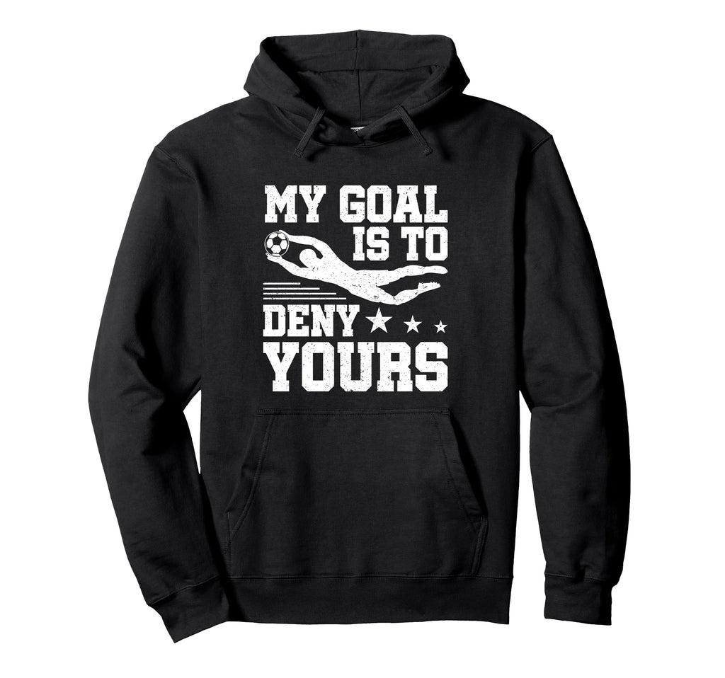 Soccer Keeper Goalie My Goal To Deny Hoodie - Aesthetic Graphic for Adults