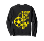 I Know I Play Like Try To Keep Up Sweatshirt - Streetwear Style Men Women