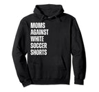 Moms Against White Soccer Shorts Hoodie - Casual Everyday Wear Men Women