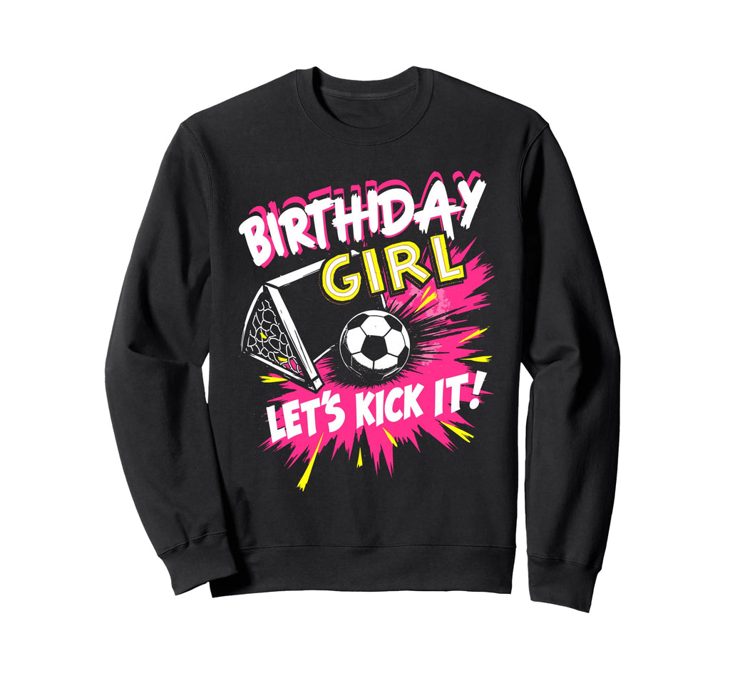 Birthday Lets Kick It Bday Soccer Sweatshirt - Novelty Apparel Men Women