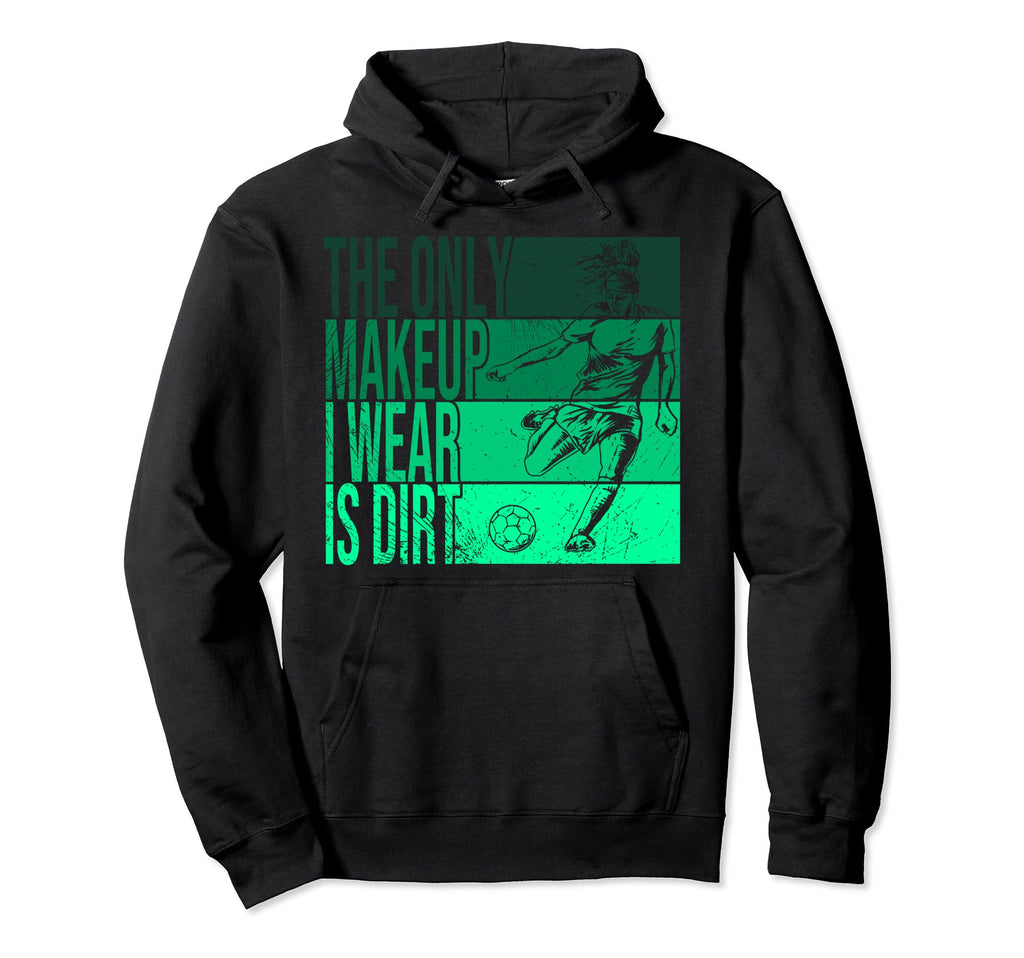 Only Makeup I Wear Is Dirt Soccer Player Hoodie - Custom Art Print Unisex
