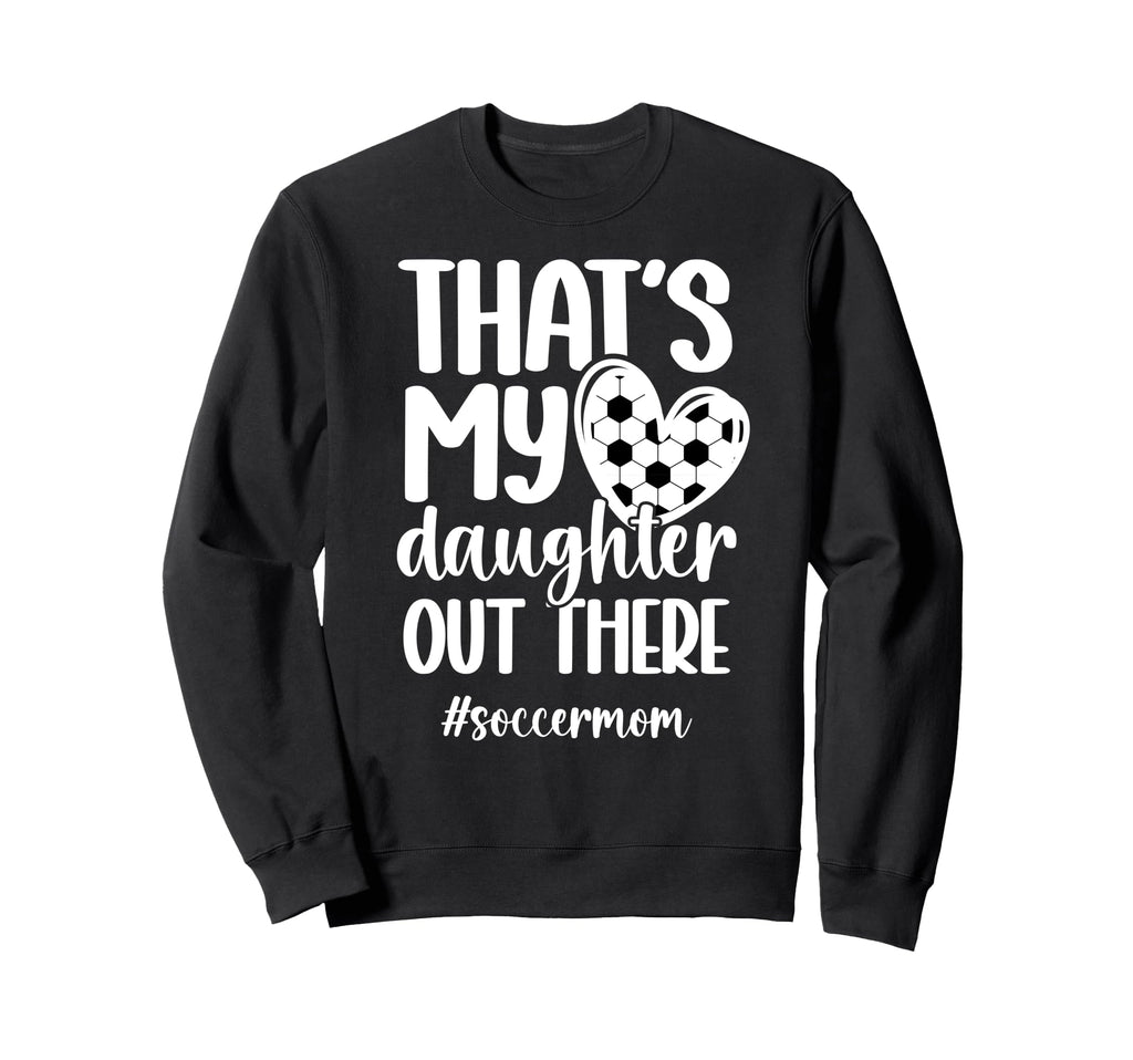 Thats My Daughter Soccer Mom Soccer Sweatshirt - Trendy Graphic for Adults