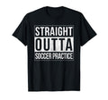 Funny Straight Outta Soccer Practice T-Shirt - Trendy Graphic Unisex