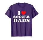 I Love Soccer Dads T-Shirt - Casual Everyday Wear Unisex