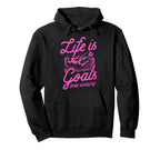Life Is All About Goals And Hoodie - Casual Everyday Wear for Adults