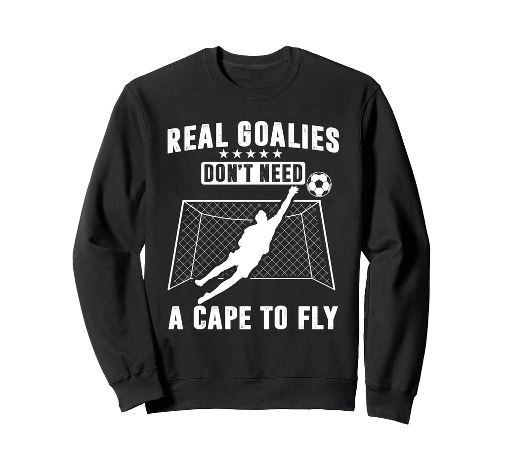 Real Goalies Dont Need Cape To Fly Sweatshirt - Custom Art Print Unisex
