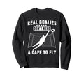 Real Goalies Dont Need Cape To Fly Sweatshirt - Custom Art Print Unisex