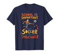 Football School Is Important But Soccer Is T-Shirt - Graphic Print Unisex