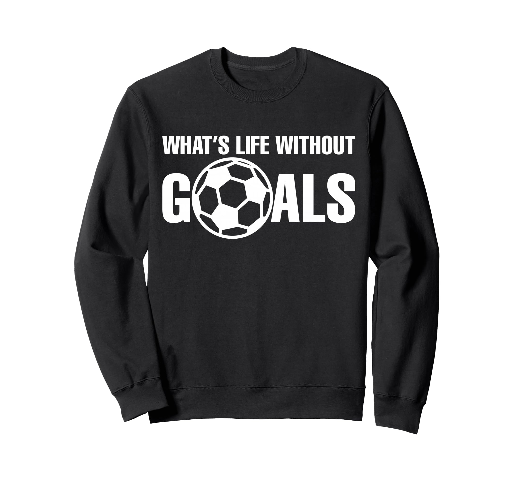 Whats Life Without Goals Soccer Sweatshirt - Trendy Graphic for Adults