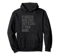 If Soccer Was Easy Theyd Call It Hoodie - Fun Novelty Design Men Women