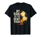My Goal Is To Deny Yours Soccer T-Shirt - Streetwear Style for Adults