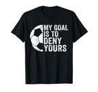 Funny Soccer Goalie Goalkeeper My Goal Is T-Shirt - Unique Graphic Unisex