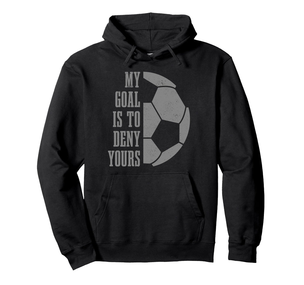 Soccer Goalie My Goal Is To Deny Yours Hoodie - Streetwear Style Unisex