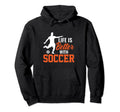 Life Is Better Soccer Gifts Hoodie - Novelty Apparel for Adults