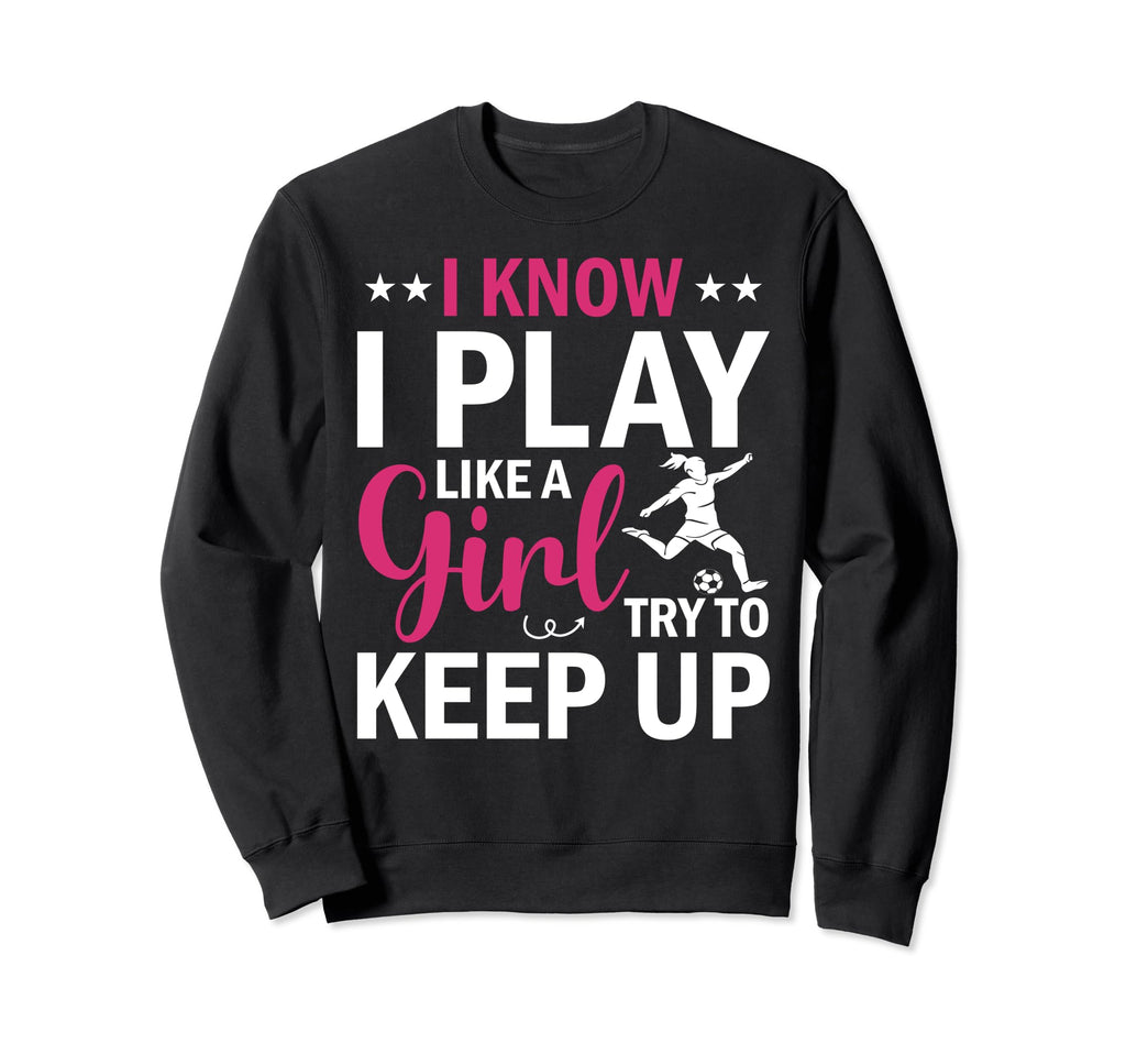 Soccer I Know I Play Like Try To Sweatshirt - Streetwear Style for Adults