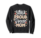 Loud Proud Soccer Mom Floral Soccer Mom Sweatshirt - Graphic Print Unisex