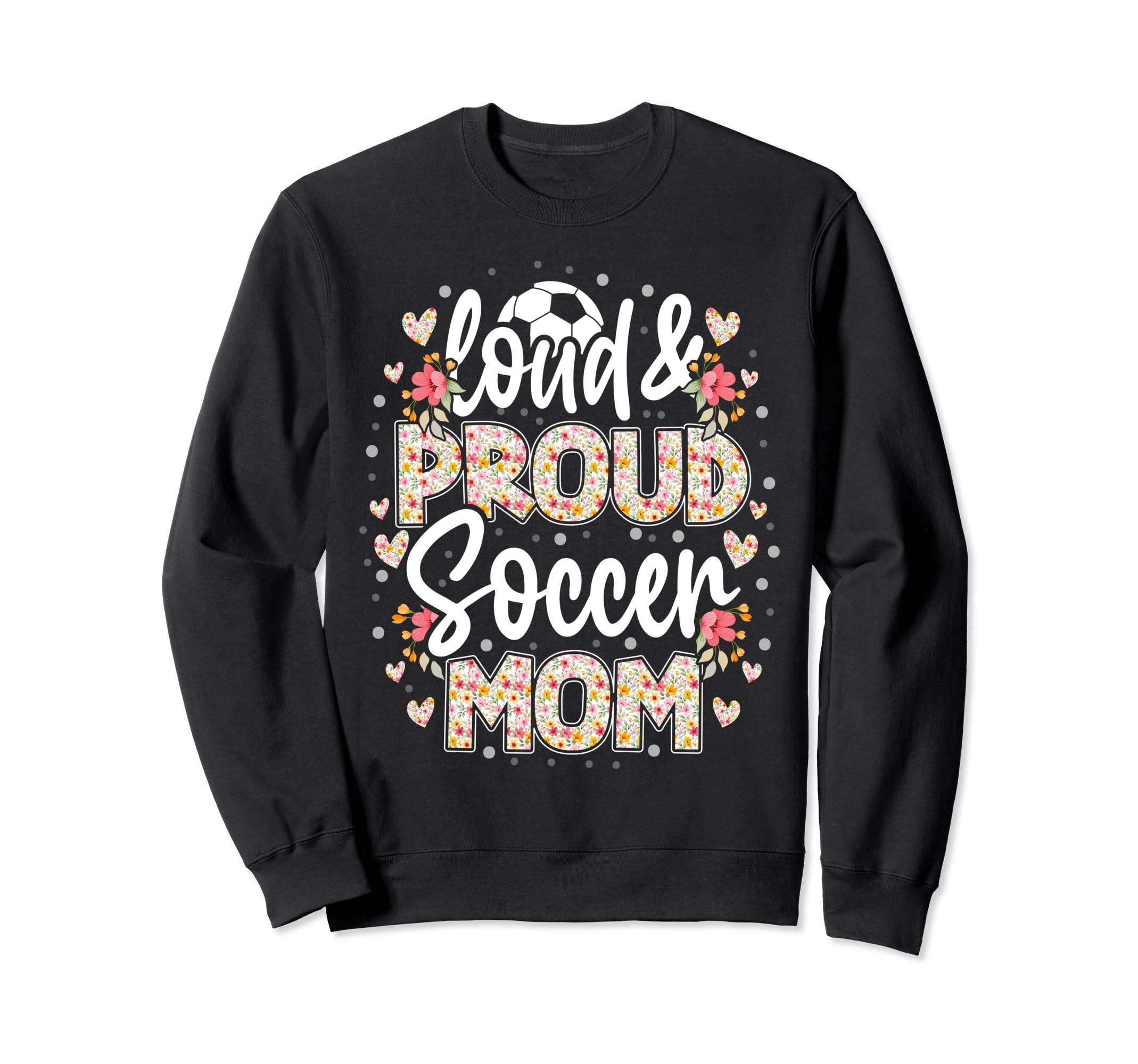Loud Proud Soccer Mom Floral Soccer Mom Sweatshirt - Graphic Print Unisex