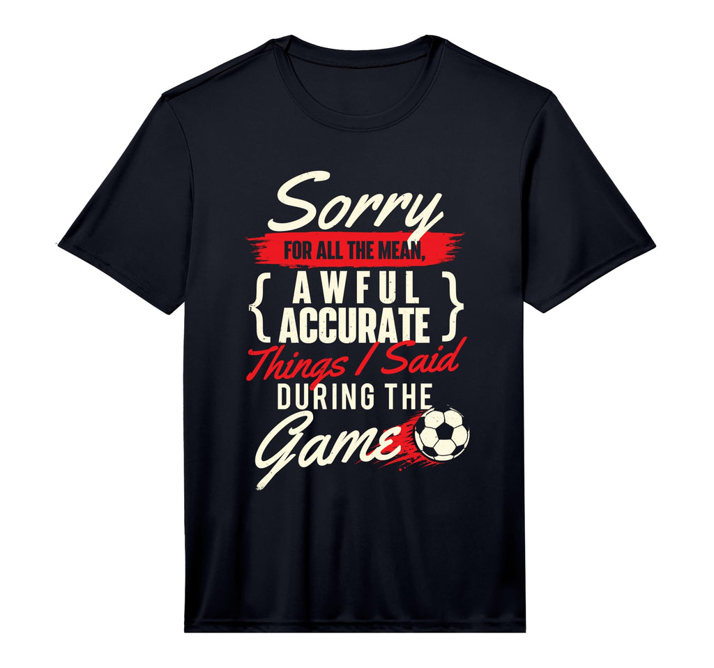 Mens Sorry All Mean Things Soccer T-Shirt - Custom Art Print Men Women