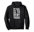 My Goal Is To Deny Yours Soccer Goalie Hoodie - Minimalist Print Men Women