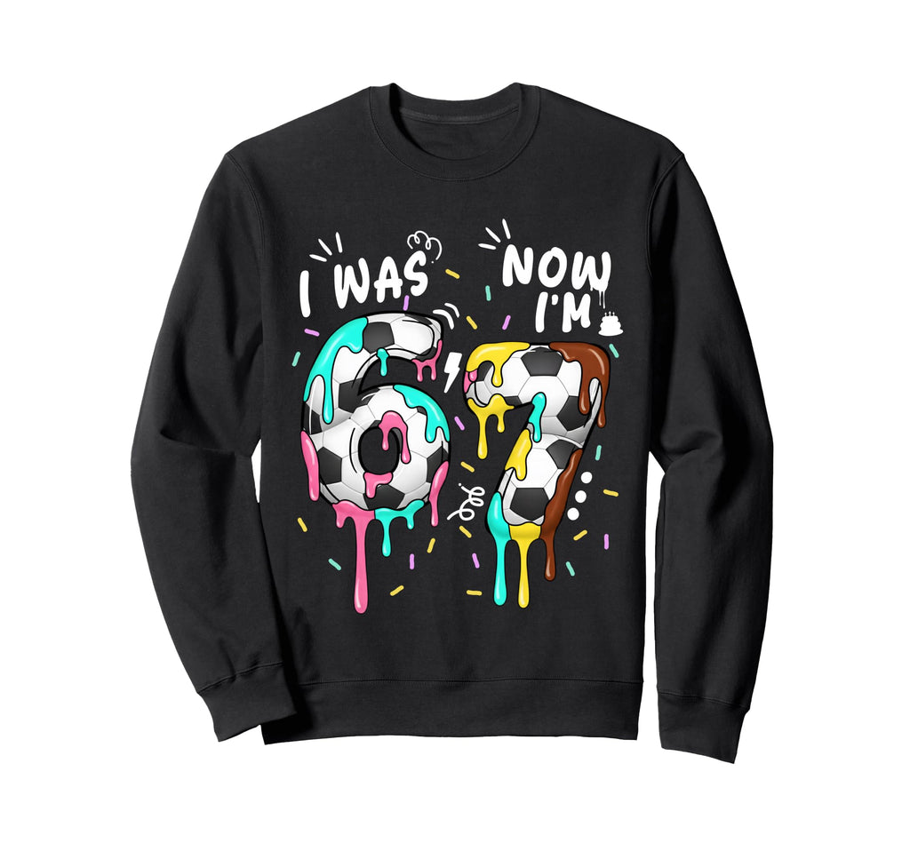 I Was 6 Now Im 7 Funny 67 Sweatshirt - Aesthetic Graphic for Adults