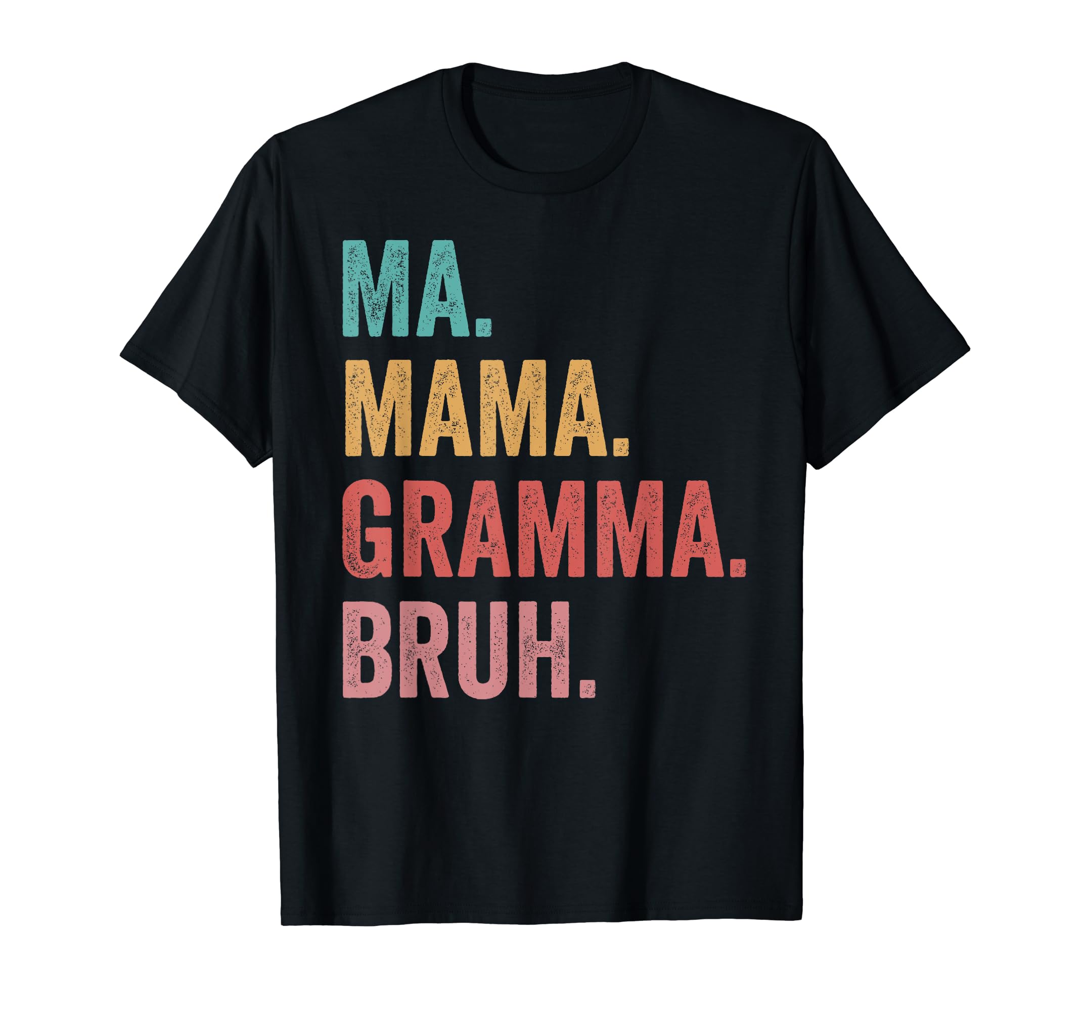 Mothers Day Ma Mama Gramma Bruh T-Shirt - Casual Everyday Wear Men Women