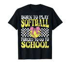 Born To Play Softball Forced To Go T-Shirt - Casual Everyday Wear Unisex