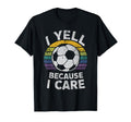 I Yell Because I Care Soccer Dads Proud T-Shirt - Graphic Print Unisex