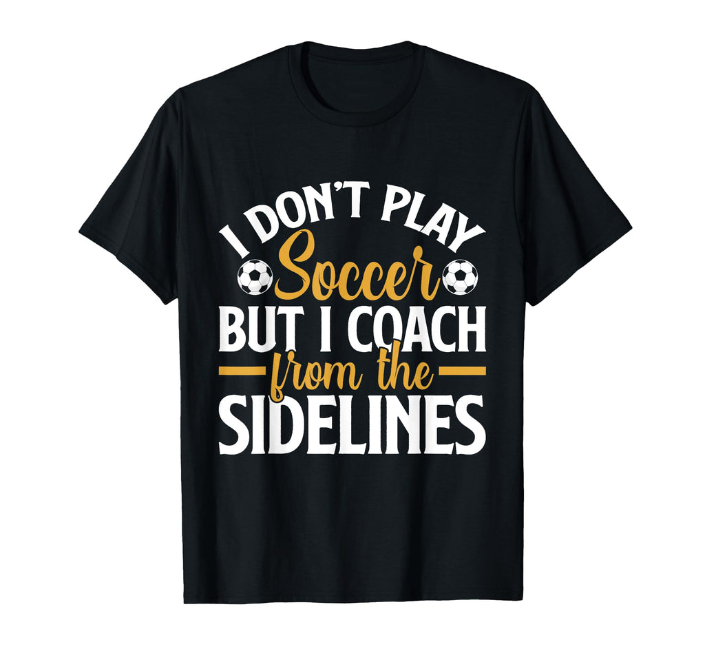 I Dont Play Soccer But I Coach From T-Shirt - Novelty Apparel for Adults