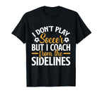 I Dont Play Soccer But I Coach From T-Shirt - Novelty Apparel for Adults