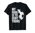 My Goal Is To Deny Yours Soccer Goalie T-Shirt - Graphic Print Men Women