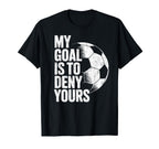 My Goal Is To Deny Yours Soccer Goalie T-Shirt - Graphic Print Men Women