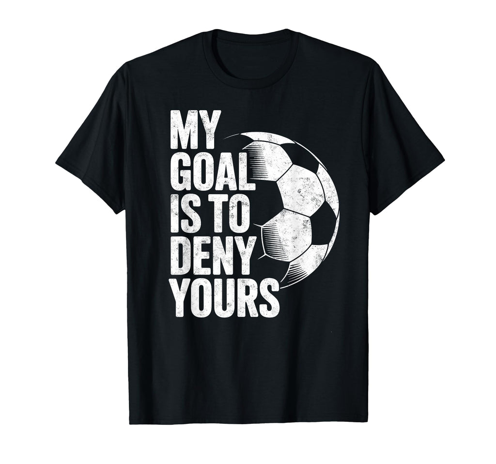 My Goal Is To Deny Yours Soccer Goalie T-Shirt - Graphic Print Unisex