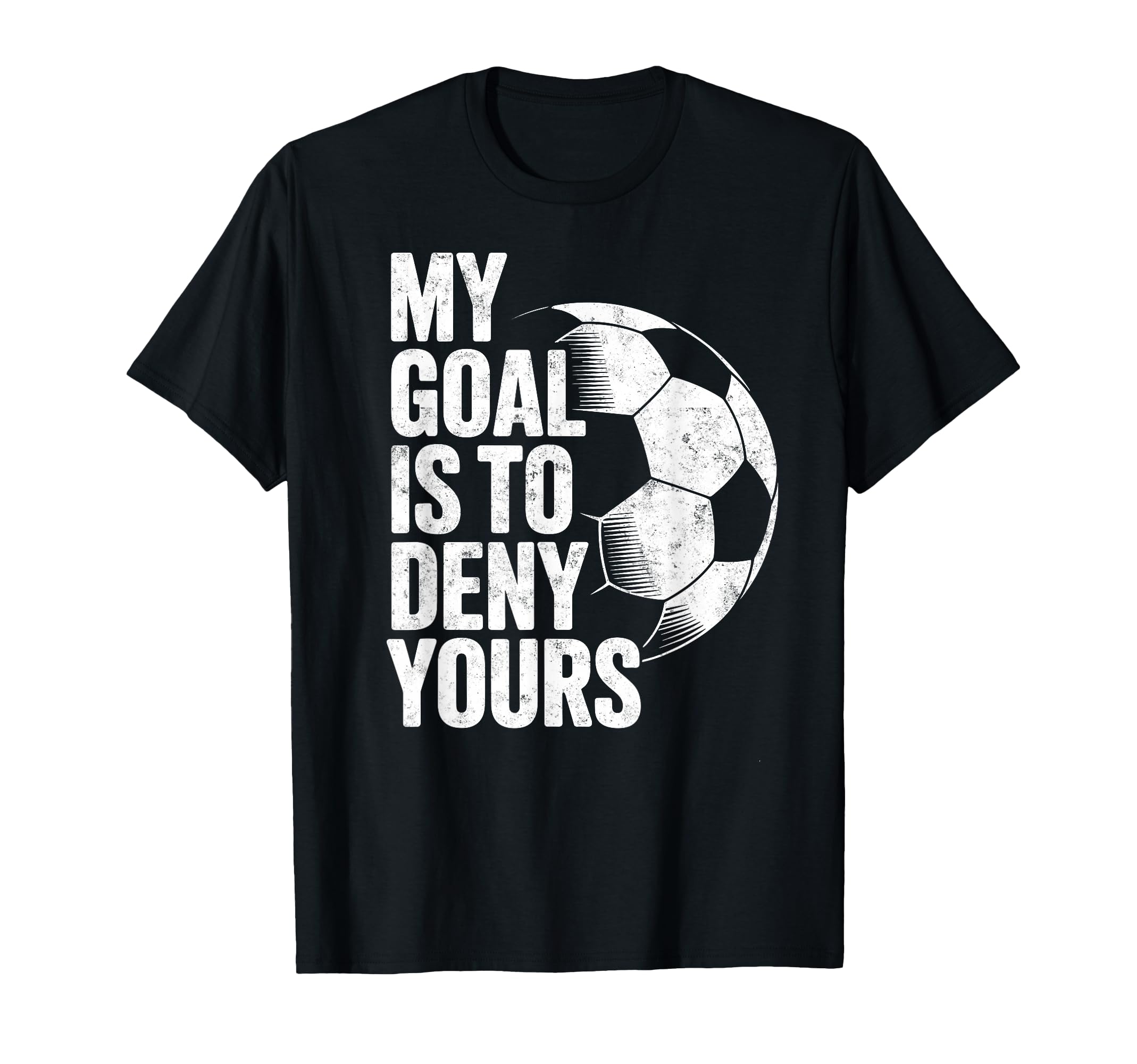 My Goal Is To Deny Yours Soccer Goalie T-Shirt - Graphic Print Unisex