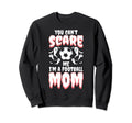 You Cant Scare Me I Am Football Mom Sweatshirt - Unique Graphic Unisex