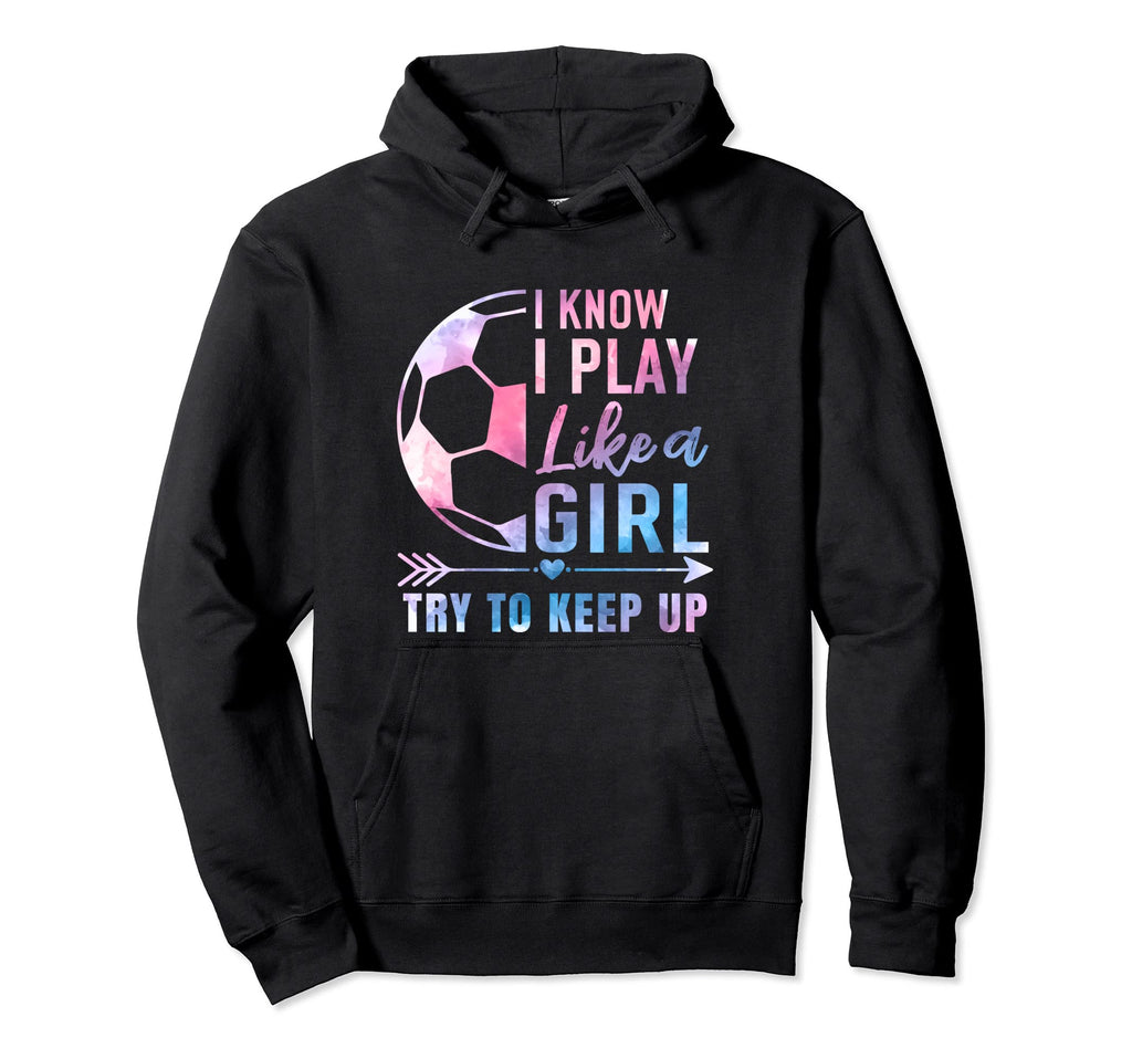 I Know I Play Like Try To Keep Up Soccer Hoodie - Graphic Print Unisex