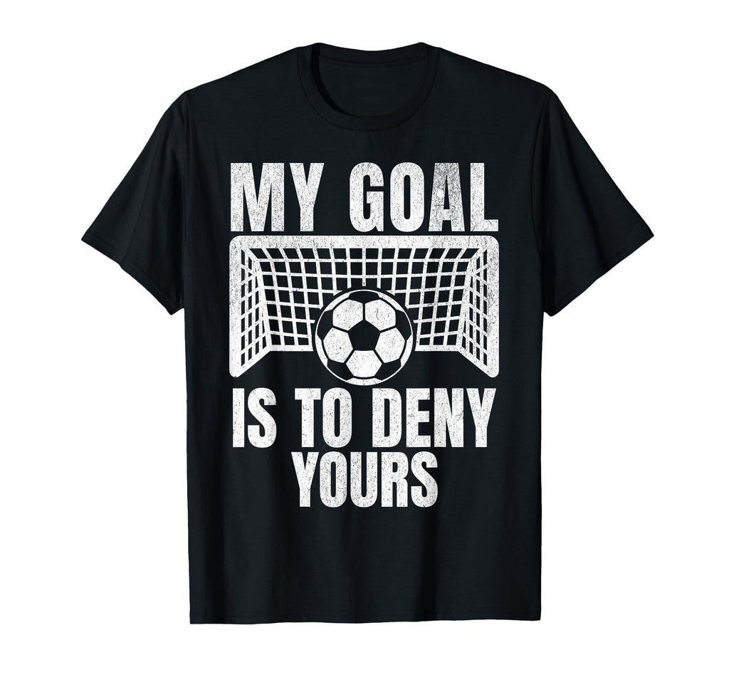 Funny My Goal Is To Deny Yours Soccer T-Shirt - Fun Novelty Design Unisex