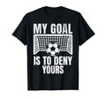 Funny My Goal Is To Deny Yours Soccer T-Shirt - Fun Novelty Design Unisex