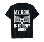 Funny My Goal Is To Deny Yours Soccer T-Shirt - Fun Novelty Design Unisex