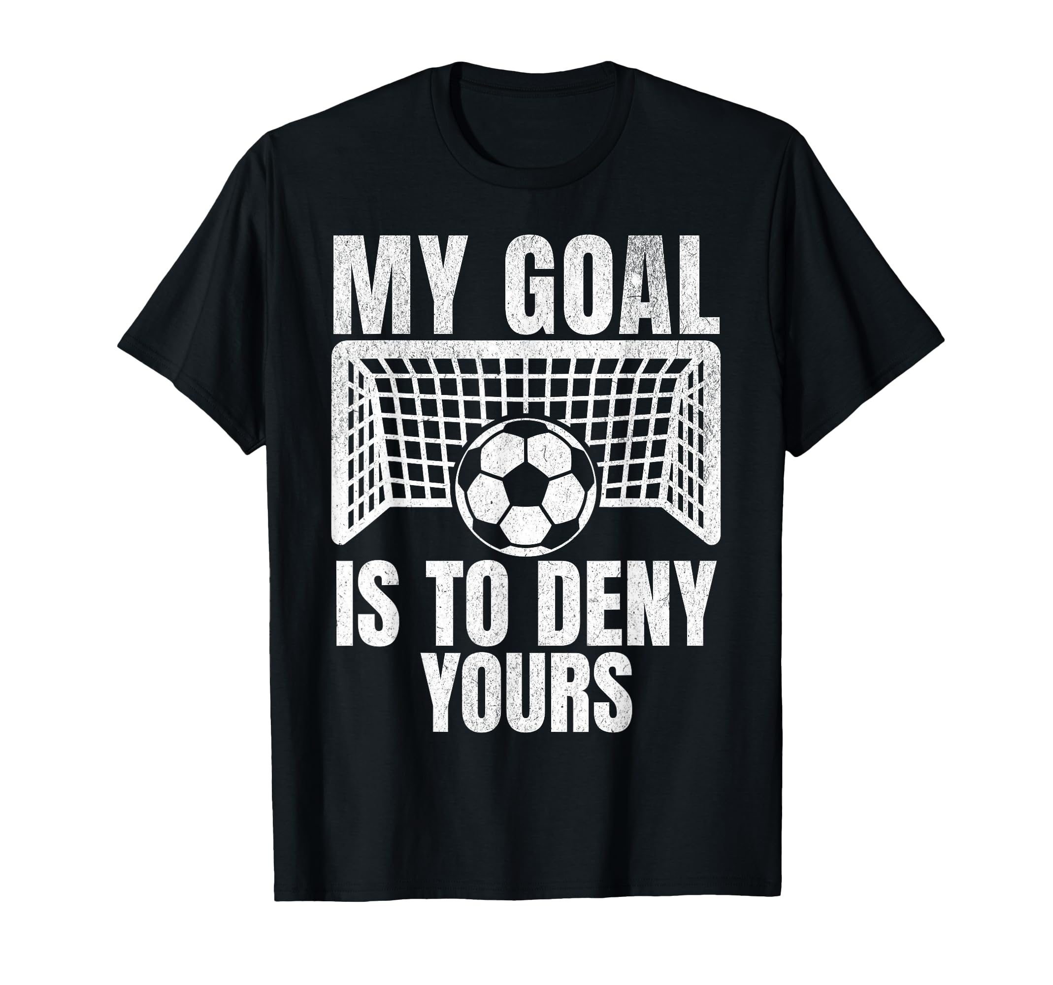 Funny My Goal Is To Deny Yours Soccer T-Shirt - Fun Novelty Design Unisex