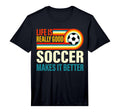 Life Is Really Good Soccer Makes It Better T-Shirt - Graphic Print Unisex